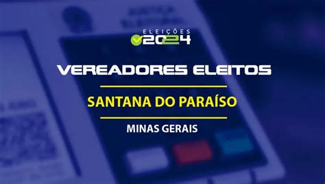 Lista Dos Vereadores Eleitos Em Santana Do Para So Mg Nas Elei Es