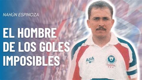 Nah N Espinoza El Hombre De Los Goles Imposibles E Incre Bles Youtube