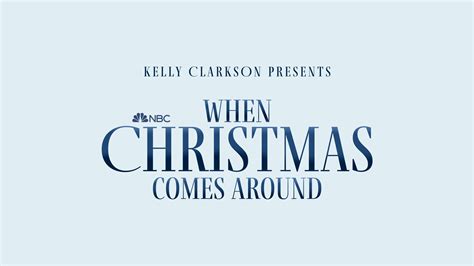 Kelly Clarkson Presents: When Christmas Comes Around - NBC.com