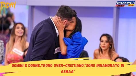 Uomini E Donne Trono Over Cristiano Sono Innamorato Di Asmaa Youtube