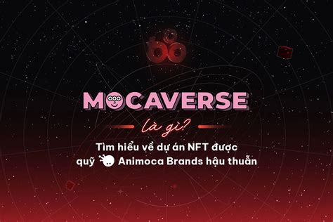 Mocaverse Dự án NFT được quỹ Animoca Brands hậu thuẫn