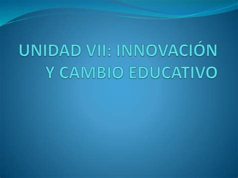 Unidad 7 Innovacion Y Cambio Educativo Ppt