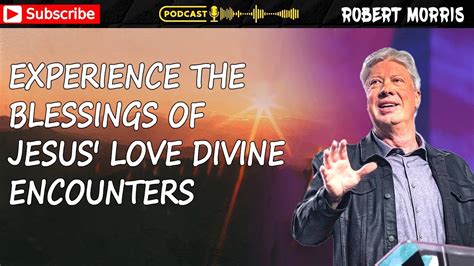 Pastor Robert Morris Sermons Experience The Blessings Of Jesus Love