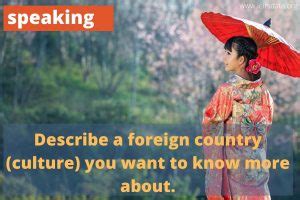 Describe a foreign country (culture) you want to know more about ...