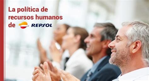 La Política De Recursos Humanos De Repsol • Recursos Humanos Hoy