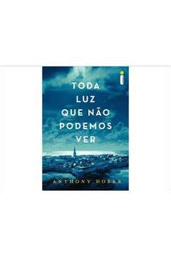 Livro Toda Luz Que Não Podemos Ver Anthony Doerr Estante Virtual