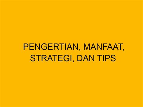 Pengertian Manfaat Strategi Dan Tips Mengelolanya