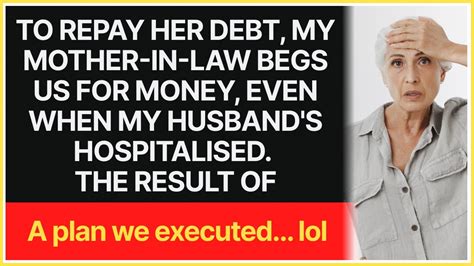 To Repay Her Debt My Mother In Law Begs Us For Money Even When My Husbands Hospitalized