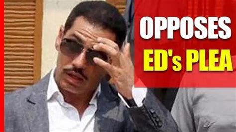 Robert Vadra Opposes ED S Plea Challenging His Anticipatory Bail