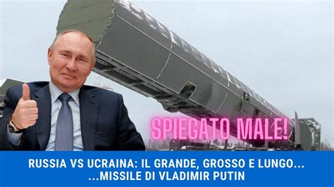 Russia Vs Ucraina Il Grande Grosso E Potentissimo Missile Di Putin Ed