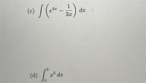 Solved C ∫e4x−3x1dx D ∫02x5dx