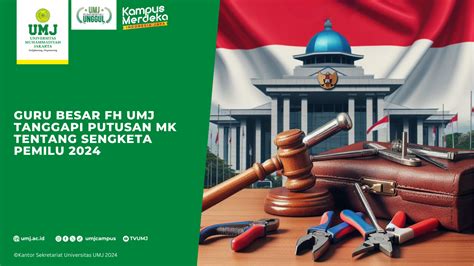 Guru Besar Fh Umj Tanggapi Putusan Mk Tentang Sengketa Pemilu 2024