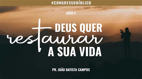 Deus quer restaurar a sua vida I Por Pr João Batista Campos