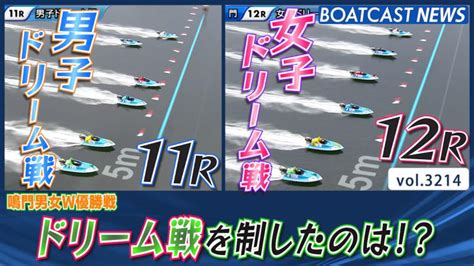 男女w優勝戦開幕！ ドリーム戦を制したのは │鳴門一般 初日 11r・12r 動画コンテンツ Boatcast 公式ボートレース