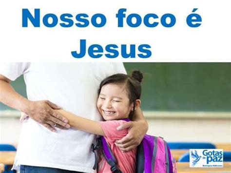 Nosso Foco Jesus Gotas De Pazgotas De Paz