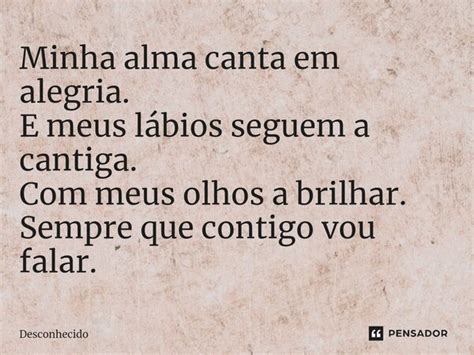 ⁠minha Alma Canta Em Alegria E Meus Lábios Seguem A Cantiga Pensador