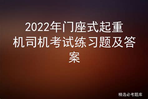 2022年门座式起重机司机考试练习题及答案 标件库