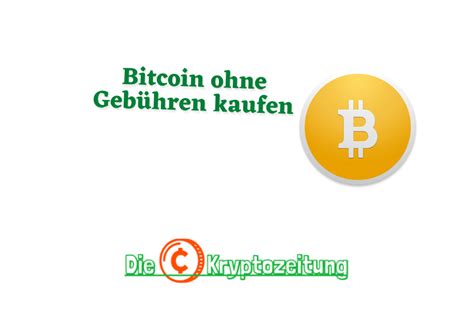 Bitcoin ohne Gebühren Kaufen Handeln Wo geht das Kryptozeitung