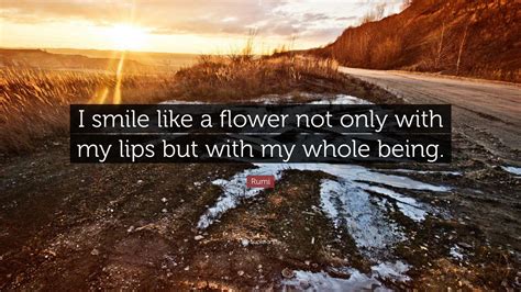 Rumi Quote “i Smile Like A Flower Not Only With My Lips But With My Whole Being ”