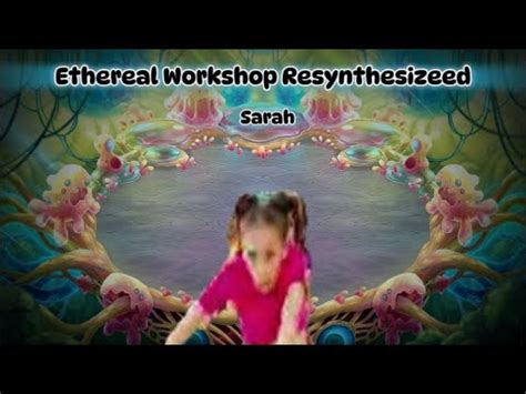 Ethereal Workshop Resynthesized Individual Sounds Sarah YouTube