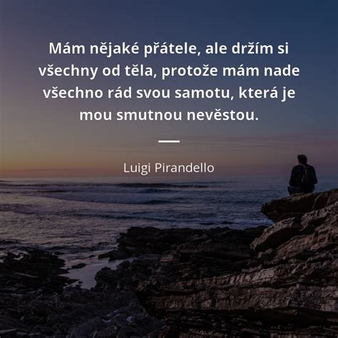 Mám nějaké přátele ale držím si všechny od těla protože mám nade