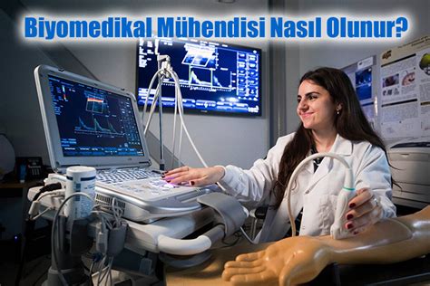 Biyomedikal Mühendisi Nasıl Olunur Biyomedikal Mühendisi Maaşları Ne