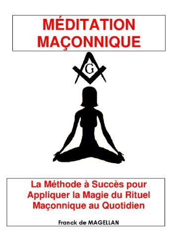 MÉDITATION MAÇONNIQUE La Méthode à Succès pour Appliquer la Magie du