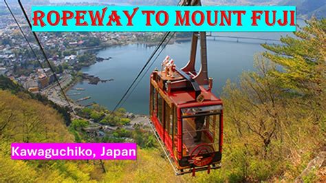 Mount Fuji Panoramic Ropeway Kawaguchiko Japan Youtube