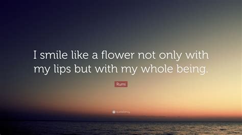 Rumi Quote “i Smile Like A Flower Not Only With My Lips But With My Whole Being ”