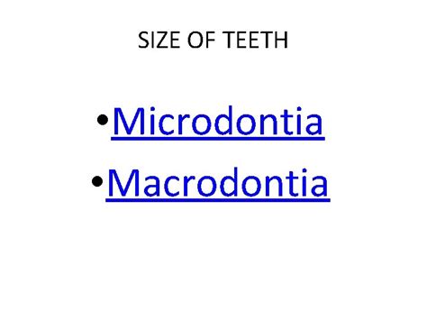 SIZE OF TEETH Microdontia Macrodontia Microdontia Microdontia is