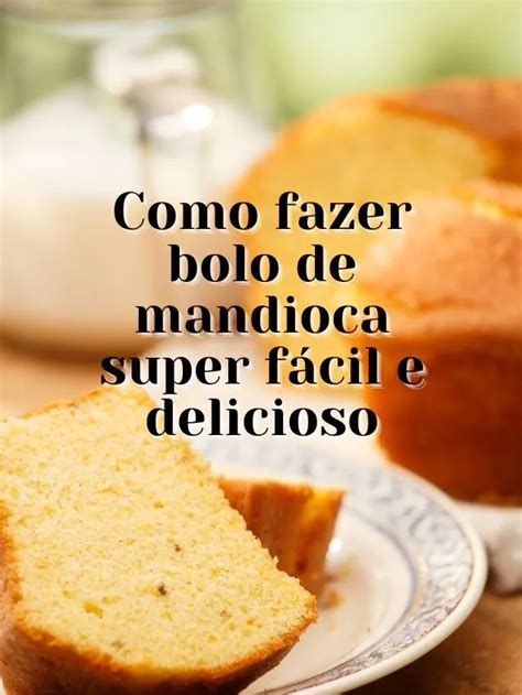 Aprenda como fazer bolo de mandioca super fácil e delicioso O que tem