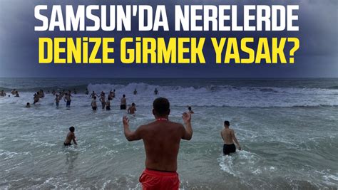 Samsun Da Nerelerde Denize Girmek Yasak Samsun Da Nerede Denize