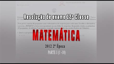 Resolução Do Exame De MatemÁtica 12ª Classe 2012 2ª Época Parte 1 1