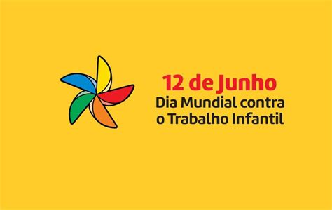 Dia 12 De Junho Marca O Dia Mundial De Combate Ao Trabalho Infantil