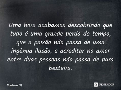 Uma Hora Acabamos Descobrindo Que Madson NJ Pensador