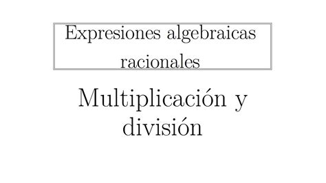 Expresiones Algebraicas Racionales Multiplicaci N Y Divisi N Youtube