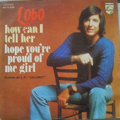 How Can I Tell Her Hope Youre Proud Of Me Girl By Lobo Sp With Sleazyx Ref114787105