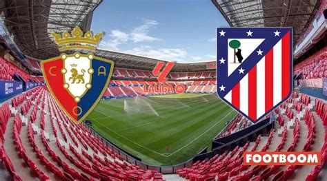 Partidas De Osasuna X Atlético Madrid - Osasuna vs Atlético Madrid: Previa y análisis experto para el duelo ...
