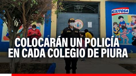 Piura Pnp Colocar Un Efectivo Policial En Cada Colegio De La Regi N