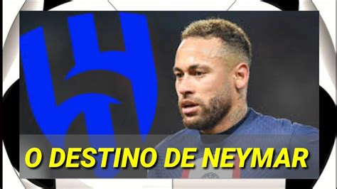 O Destino De Neymar Ser O Al Hilal E N S Vamos Explicar Para Voc O