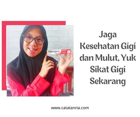 Catatan Ria Jaga Kesehatan Gigi Dan Mulut Yuk Sikat Gigi Sekarang