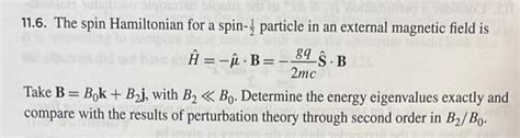 Solved 11 6 The Spin Hamiltonian For A Spin 21 Particle In Chegg