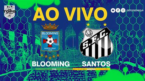 BLOOMING X SANTOS AO VIVO LIBERTADORES YouTube