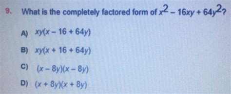 Solved 9 What Is The Completely Factored Form Of X 2 16xy 64y 2 ？ A