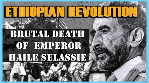 Ethiopian Revolution The Brutal Death Of Emperor Haile Selassie Part