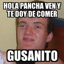 Meme Stoner Stanley Hola Pancha Ven Y Te Doy De Comer Gusanito 16866167