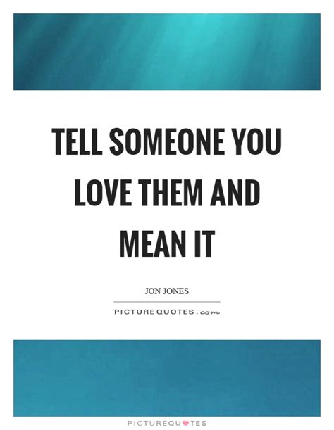 Tell Someone You Love Them Quotes And Sayings Tell Someone You Love