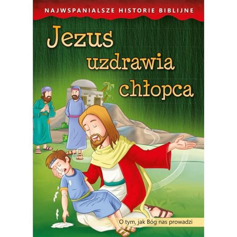 Najwspanialsze Historie Biblijne Jezus Uzdrawia Ch Opca Liga