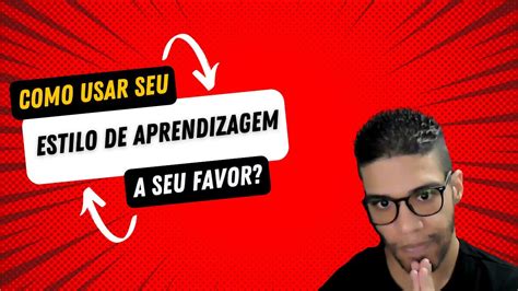 Estilo de Aprendizagem Descubra como Você Aprende Melhor e Aplique no