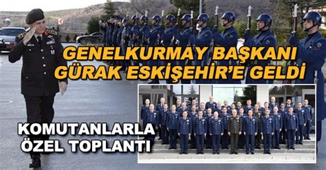 Genelkurmay Ba Kan G Rak Eski Ehir E Geldi Komutanlarla Zel Toplant